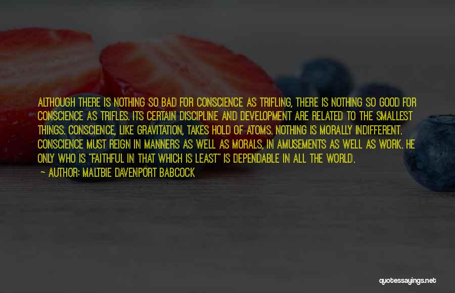 Maltbie Davenport Babcock Quotes: Although There Is Nothing So Bad For Conscience As Trifling, There Is Nothing So Good For Conscience As Trifles. Its