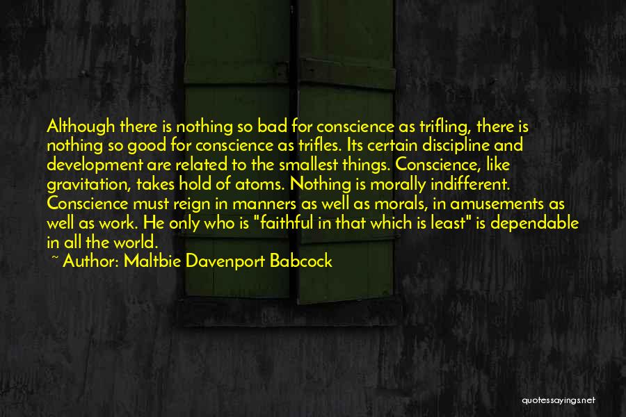 Maltbie Davenport Babcock Quotes: Although There Is Nothing So Bad For Conscience As Trifling, There Is Nothing So Good For Conscience As Trifles. Its