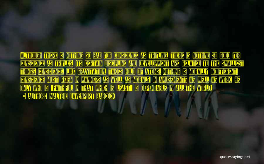 Maltbie Davenport Babcock Quotes: Although There Is Nothing So Bad For Conscience As Trifling, There Is Nothing So Good For Conscience As Trifles. Its