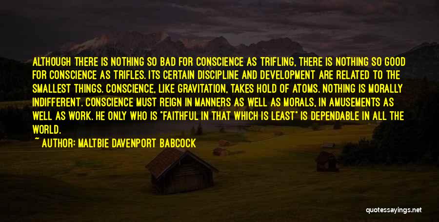 Maltbie Davenport Babcock Quotes: Although There Is Nothing So Bad For Conscience As Trifling, There Is Nothing So Good For Conscience As Trifles. Its