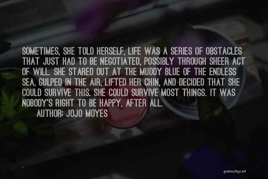 Jojo Moyes Quotes: Sometimes, She Told Herself, Life Was A Series Of Obstacles That Just Had To Be Negotiated, Possibly Through Sheer Act