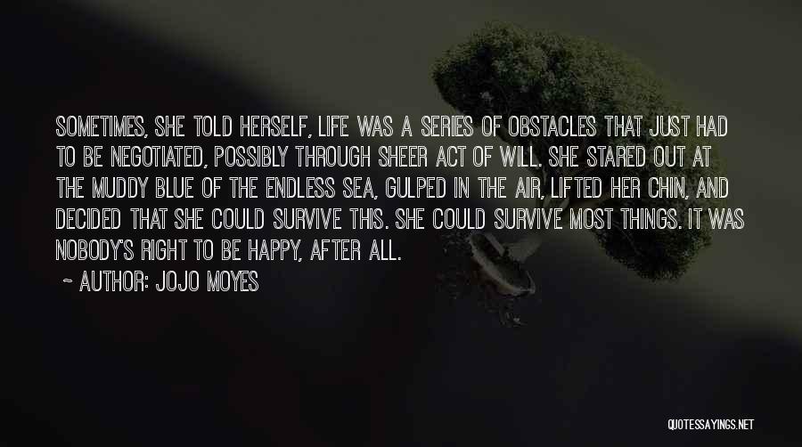 Jojo Moyes Quotes: Sometimes, She Told Herself, Life Was A Series Of Obstacles That Just Had To Be Negotiated, Possibly Through Sheer Act