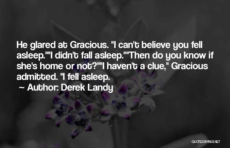 Derek Landy Quotes: He Glared At Gracious. I Can't Believe You Fell Asleep.i Didn't Fall Asleep.then Do You Know If She's Home Or
