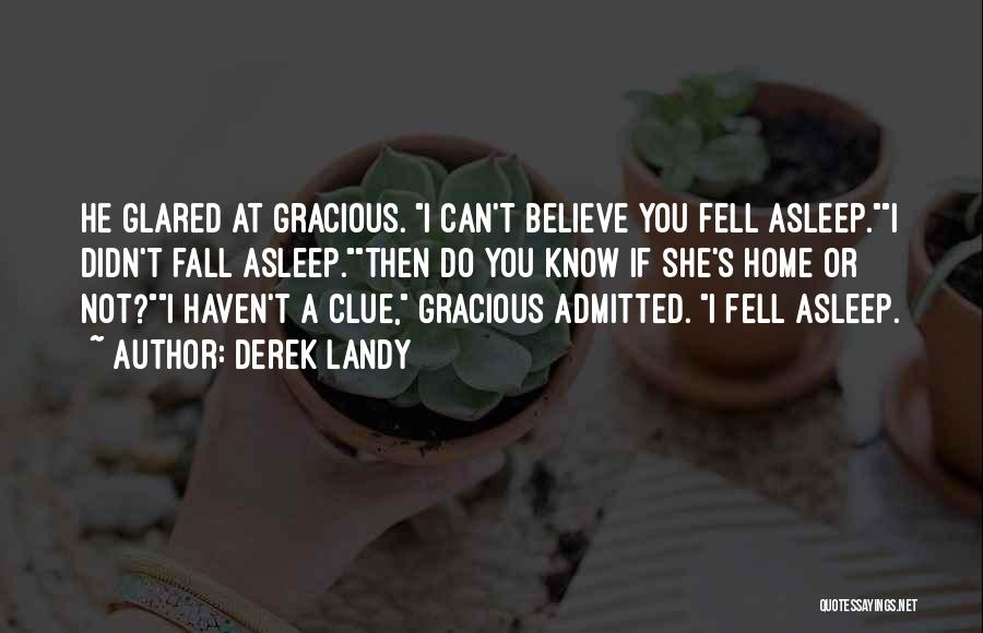 Derek Landy Quotes: He Glared At Gracious. I Can't Believe You Fell Asleep.i Didn't Fall Asleep.then Do You Know If She's Home Or