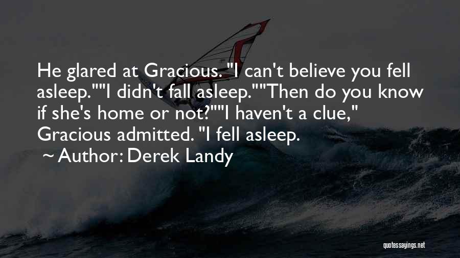 Derek Landy Quotes: He Glared At Gracious. I Can't Believe You Fell Asleep.i Didn't Fall Asleep.then Do You Know If She's Home Or