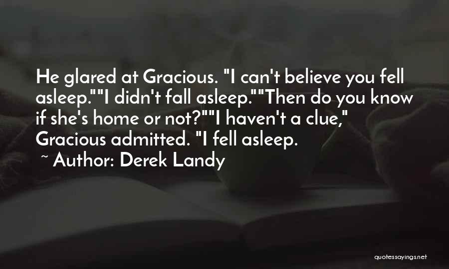 Derek Landy Quotes: He Glared At Gracious. I Can't Believe You Fell Asleep.i Didn't Fall Asleep.then Do You Know If She's Home Or