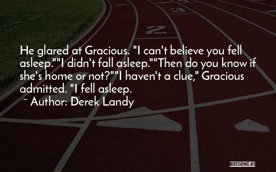 Derek Landy Quotes: He Glared At Gracious. I Can't Believe You Fell Asleep.i Didn't Fall Asleep.then Do You Know If She's Home Or