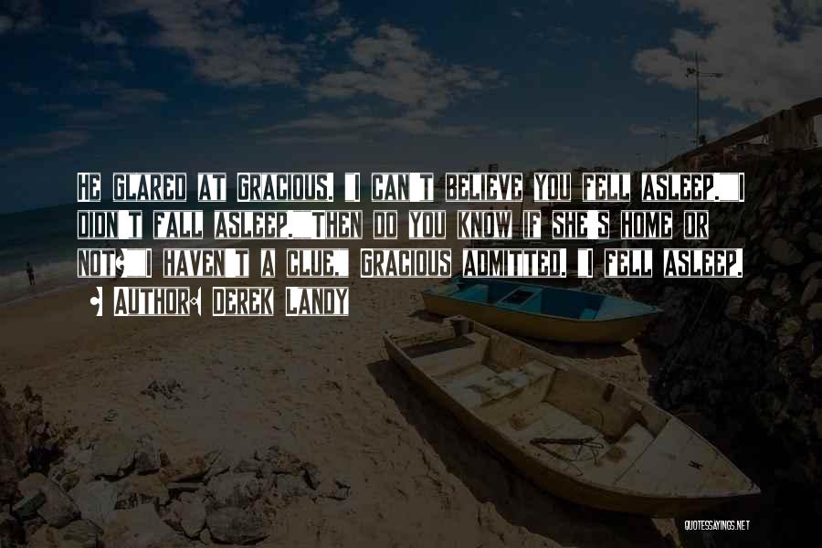 Derek Landy Quotes: He Glared At Gracious. I Can't Believe You Fell Asleep.i Didn't Fall Asleep.then Do You Know If She's Home Or