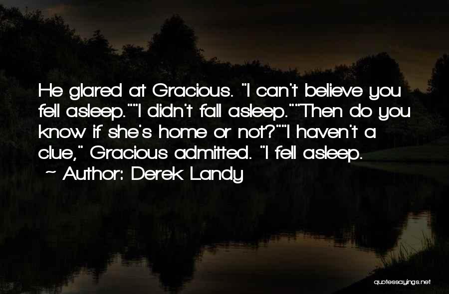 Derek Landy Quotes: He Glared At Gracious. I Can't Believe You Fell Asleep.i Didn't Fall Asleep.then Do You Know If She's Home Or