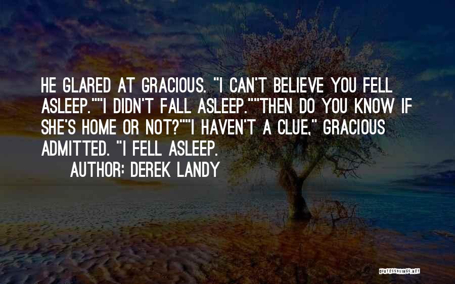 Derek Landy Quotes: He Glared At Gracious. I Can't Believe You Fell Asleep.i Didn't Fall Asleep.then Do You Know If She's Home Or