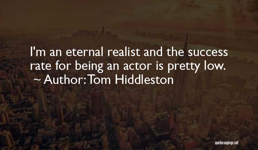 Tom Hiddleston Quotes: I'm An Eternal Realist And The Success Rate For Being An Actor Is Pretty Low.