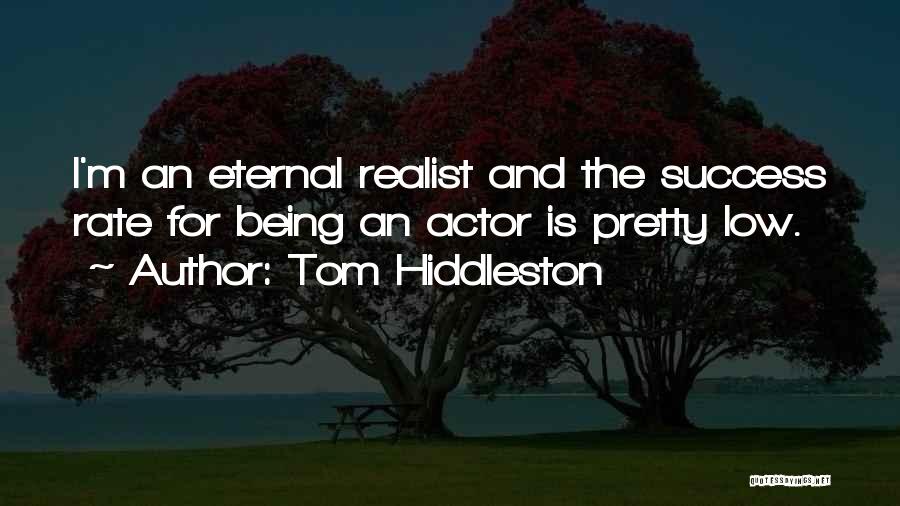 Tom Hiddleston Quotes: I'm An Eternal Realist And The Success Rate For Being An Actor Is Pretty Low.