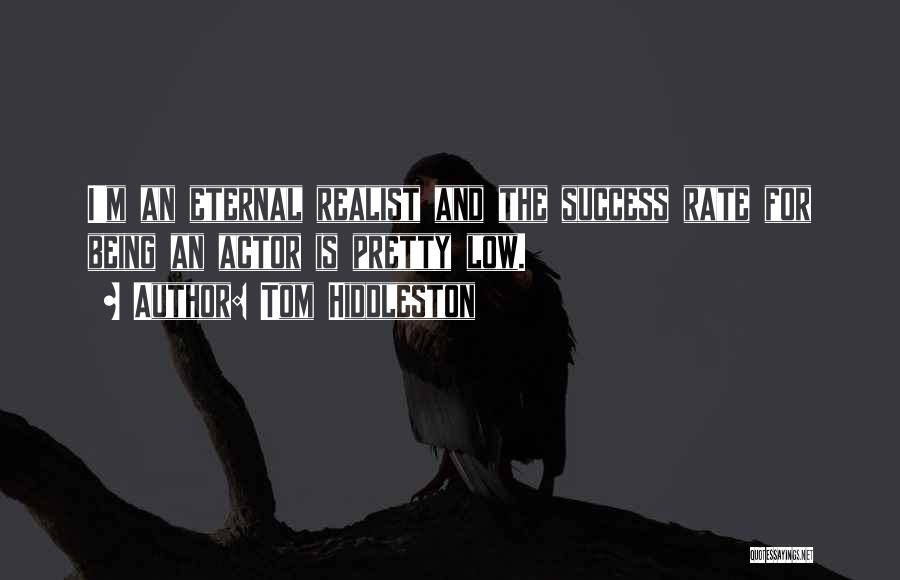 Tom Hiddleston Quotes: I'm An Eternal Realist And The Success Rate For Being An Actor Is Pretty Low.