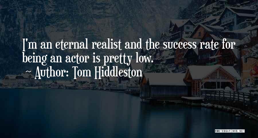 Tom Hiddleston Quotes: I'm An Eternal Realist And The Success Rate For Being An Actor Is Pretty Low.