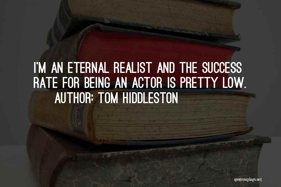 Tom Hiddleston Quotes: I'm An Eternal Realist And The Success Rate For Being An Actor Is Pretty Low.