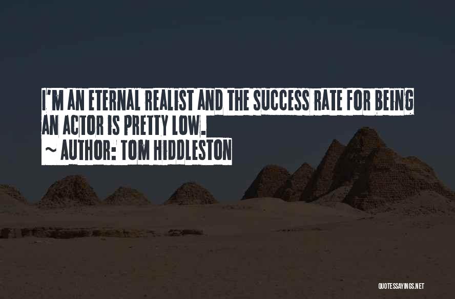 Tom Hiddleston Quotes: I'm An Eternal Realist And The Success Rate For Being An Actor Is Pretty Low.