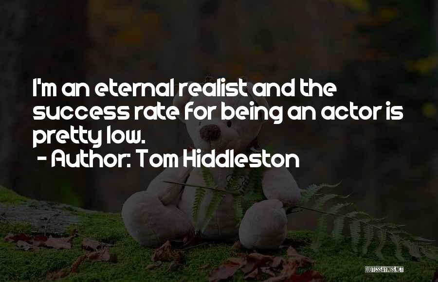 Tom Hiddleston Quotes: I'm An Eternal Realist And The Success Rate For Being An Actor Is Pretty Low.