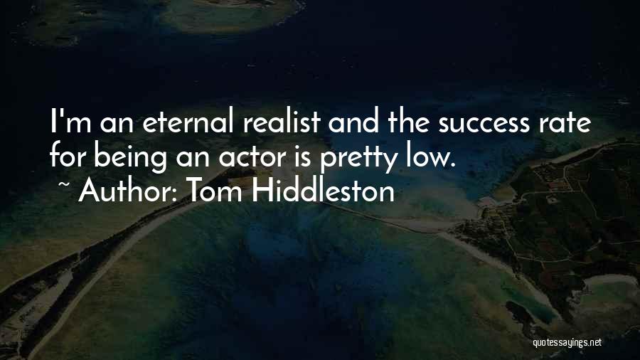 Tom Hiddleston Quotes: I'm An Eternal Realist And The Success Rate For Being An Actor Is Pretty Low.