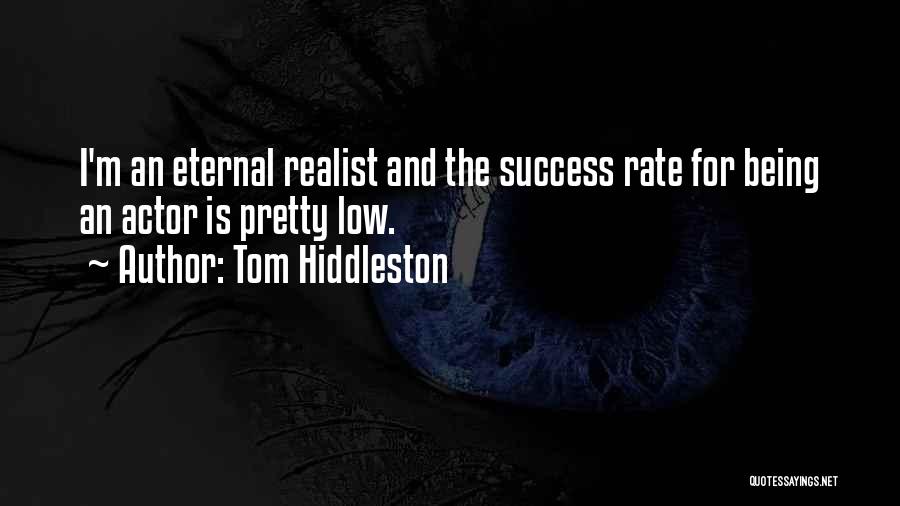 Tom Hiddleston Quotes: I'm An Eternal Realist And The Success Rate For Being An Actor Is Pretty Low.