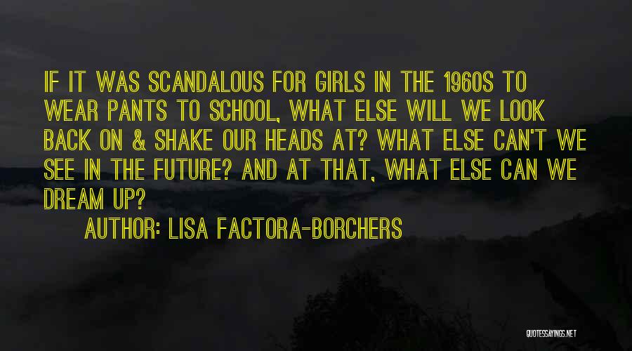 Lisa Factora-Borchers Quotes: If It Was Scandalous For Girls In The 1960s To Wear Pants To School, What Else Will We Look Back