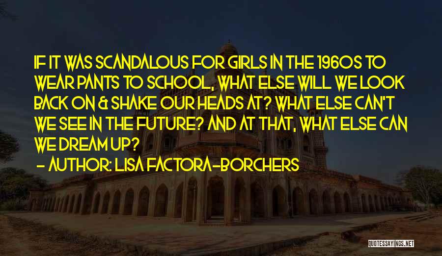 Lisa Factora-Borchers Quotes: If It Was Scandalous For Girls In The 1960s To Wear Pants To School, What Else Will We Look Back