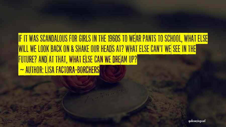 Lisa Factora-Borchers Quotes: If It Was Scandalous For Girls In The 1960s To Wear Pants To School, What Else Will We Look Back