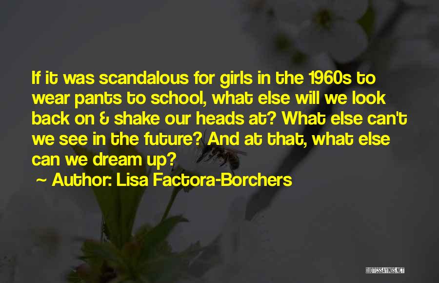 Lisa Factora-Borchers Quotes: If It Was Scandalous For Girls In The 1960s To Wear Pants To School, What Else Will We Look Back