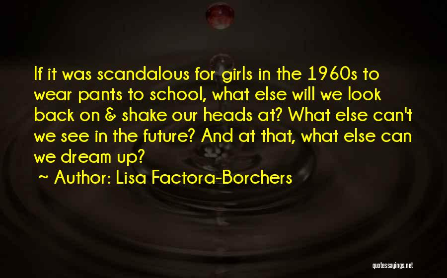 Lisa Factora-Borchers Quotes: If It Was Scandalous For Girls In The 1960s To Wear Pants To School, What Else Will We Look Back