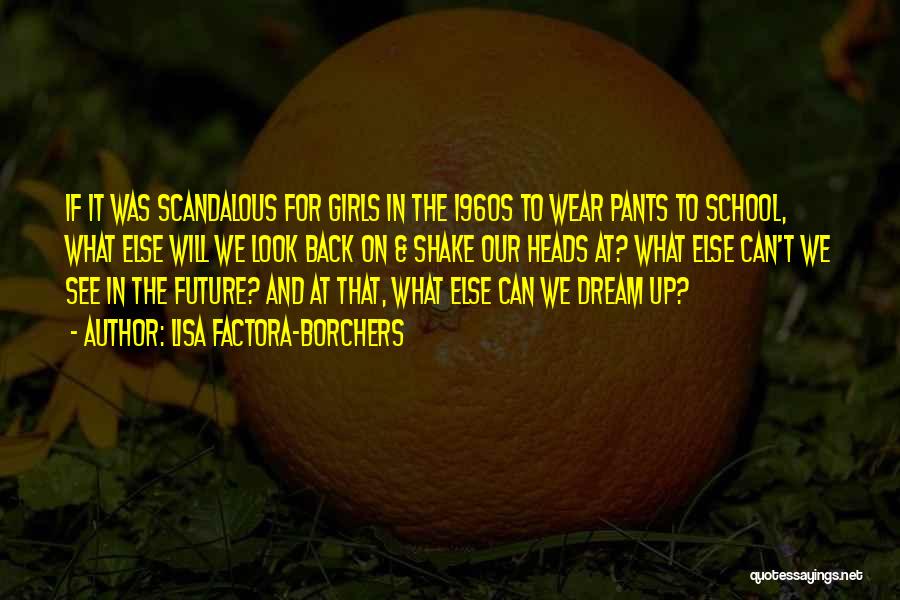 Lisa Factora-Borchers Quotes: If It Was Scandalous For Girls In The 1960s To Wear Pants To School, What Else Will We Look Back