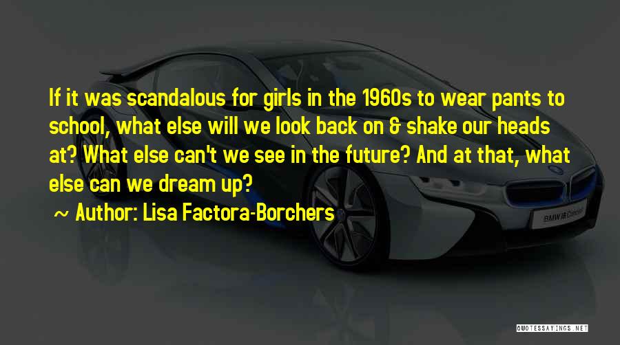 Lisa Factora-Borchers Quotes: If It Was Scandalous For Girls In The 1960s To Wear Pants To School, What Else Will We Look Back