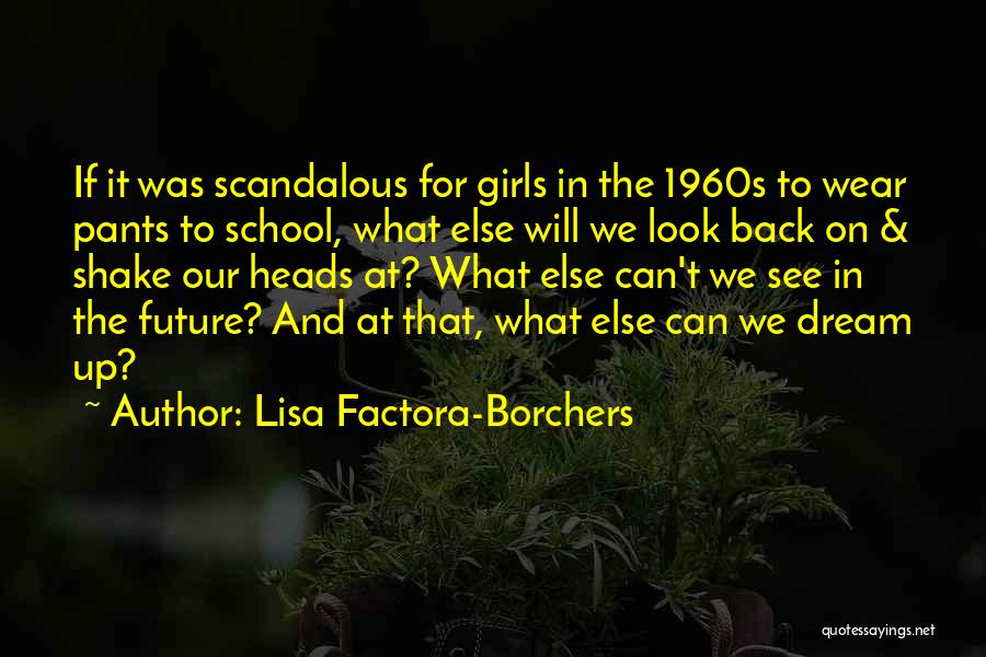 Lisa Factora-Borchers Quotes: If It Was Scandalous For Girls In The 1960s To Wear Pants To School, What Else Will We Look Back