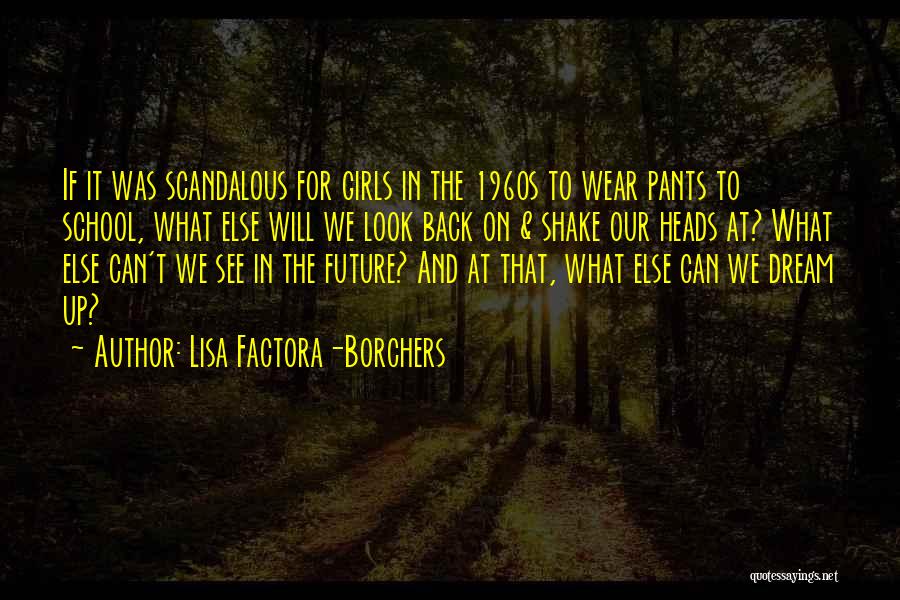 Lisa Factora-Borchers Quotes: If It Was Scandalous For Girls In The 1960s To Wear Pants To School, What Else Will We Look Back