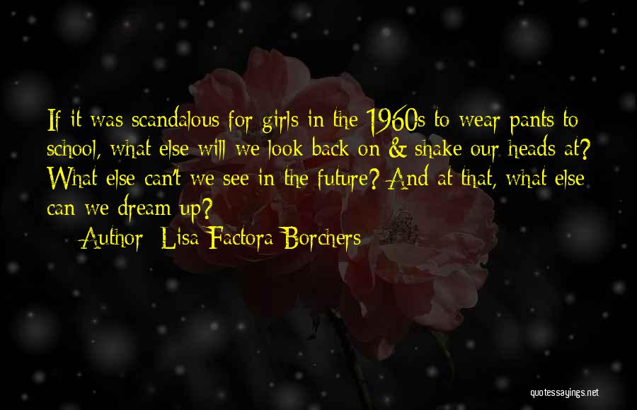 Lisa Factora-Borchers Quotes: If It Was Scandalous For Girls In The 1960s To Wear Pants To School, What Else Will We Look Back