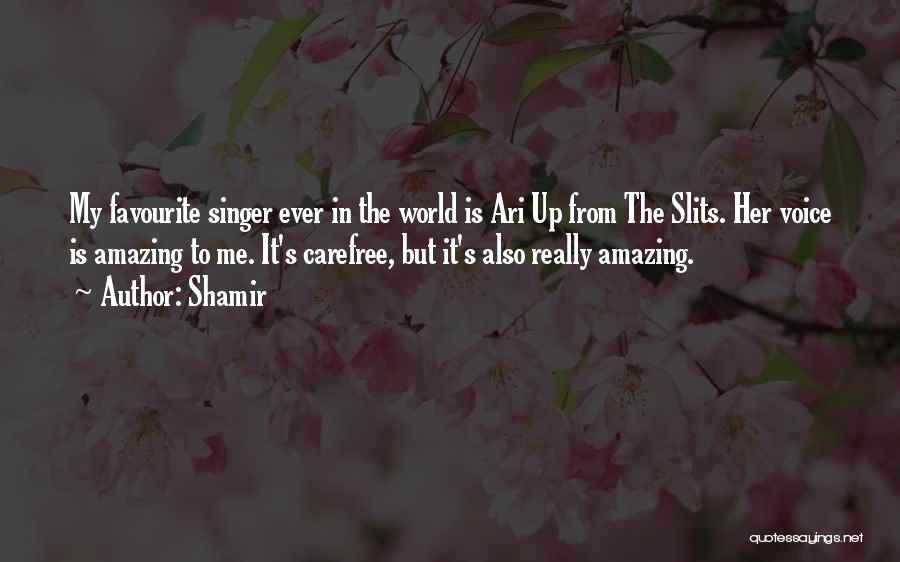 Shamir Quotes: My Favourite Singer Ever In The World Is Ari Up From The Slits. Her Voice Is Amazing To Me. It's