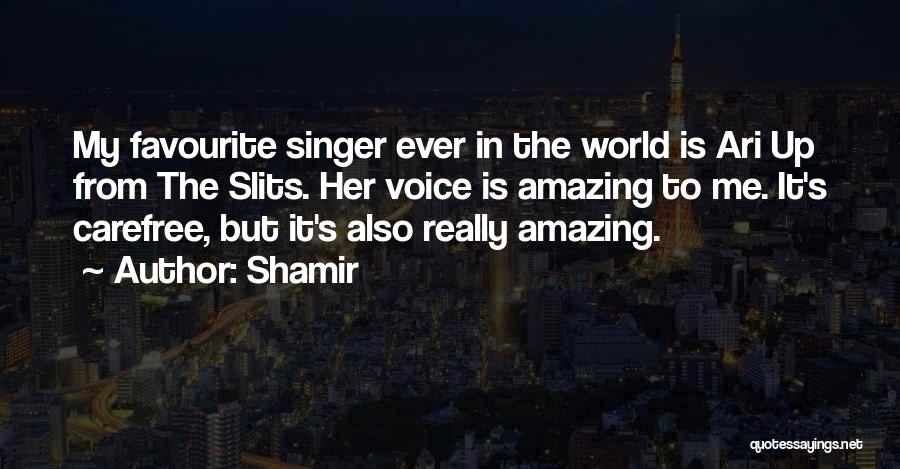 Shamir Quotes: My Favourite Singer Ever In The World Is Ari Up From The Slits. Her Voice Is Amazing To Me. It's