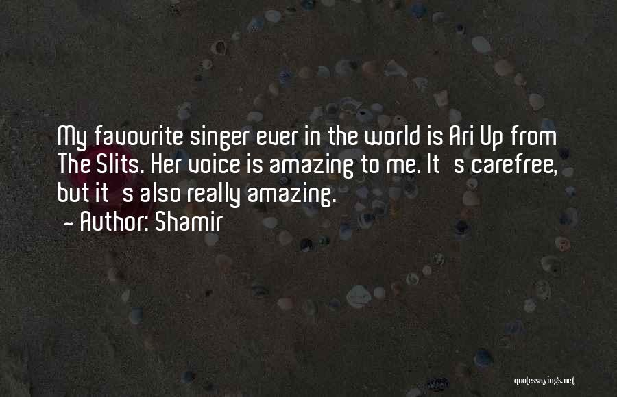 Shamir Quotes: My Favourite Singer Ever In The World Is Ari Up From The Slits. Her Voice Is Amazing To Me. It's