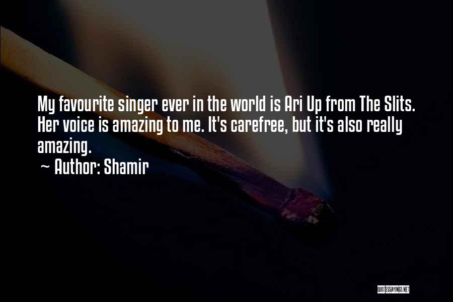 Shamir Quotes: My Favourite Singer Ever In The World Is Ari Up From The Slits. Her Voice Is Amazing To Me. It's