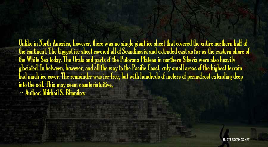 Mikhail S. Blinnikov Quotes: Unlike In North America, However, There Was No Single Giant Ice Sheet That Covered The Entire Northern Half Of The