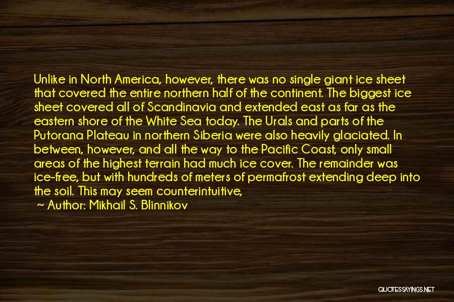 Mikhail S. Blinnikov Quotes: Unlike In North America, However, There Was No Single Giant Ice Sheet That Covered The Entire Northern Half Of The