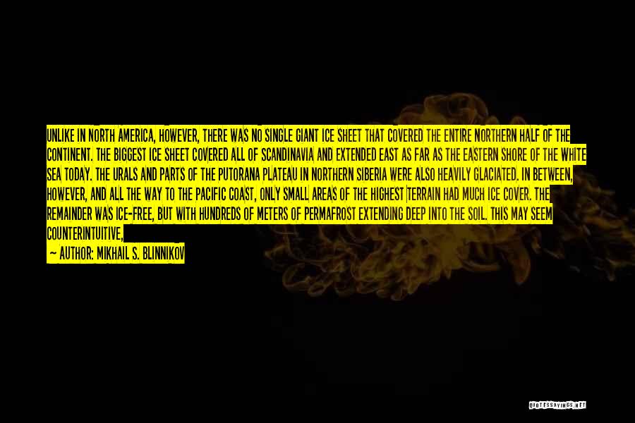 Mikhail S. Blinnikov Quotes: Unlike In North America, However, There Was No Single Giant Ice Sheet That Covered The Entire Northern Half Of The