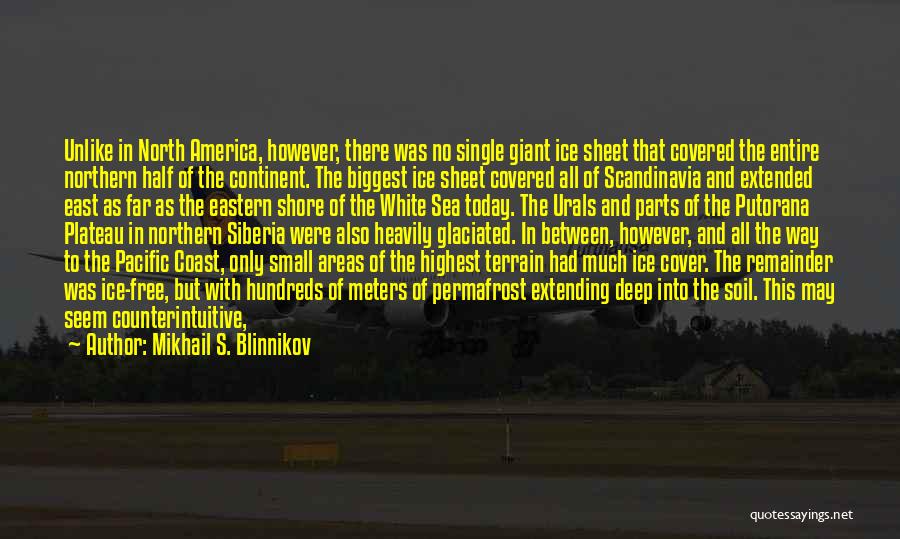 Mikhail S. Blinnikov Quotes: Unlike In North America, However, There Was No Single Giant Ice Sheet That Covered The Entire Northern Half Of The