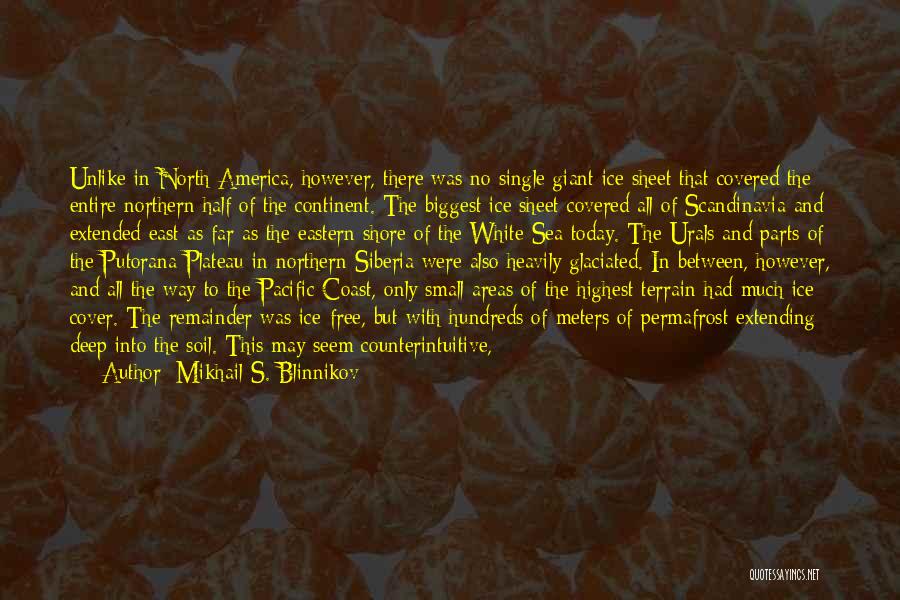 Mikhail S. Blinnikov Quotes: Unlike In North America, However, There Was No Single Giant Ice Sheet That Covered The Entire Northern Half Of The