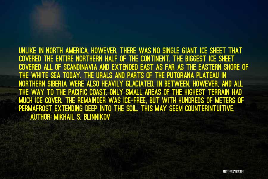 Mikhail S. Blinnikov Quotes: Unlike In North America, However, There Was No Single Giant Ice Sheet That Covered The Entire Northern Half Of The