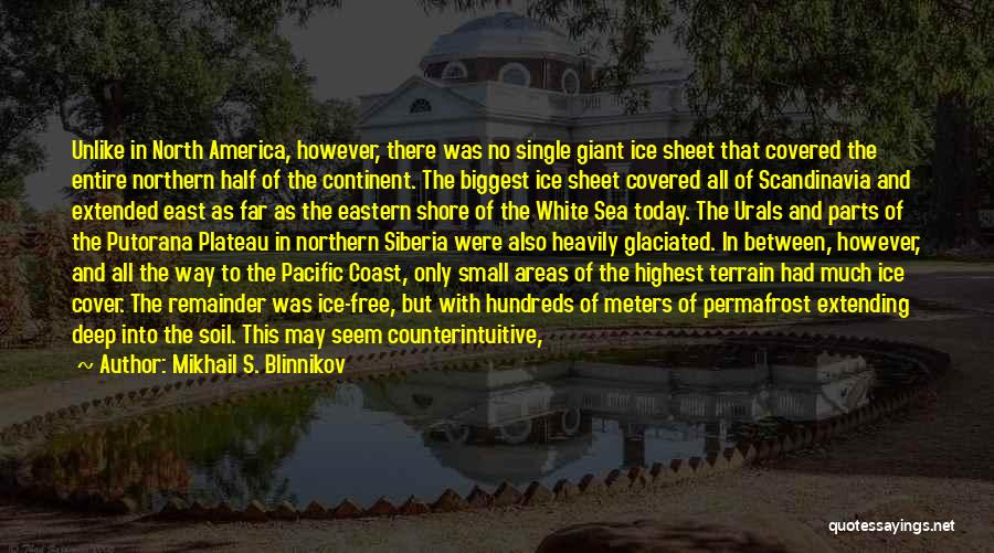 Mikhail S. Blinnikov Quotes: Unlike In North America, However, There Was No Single Giant Ice Sheet That Covered The Entire Northern Half Of The