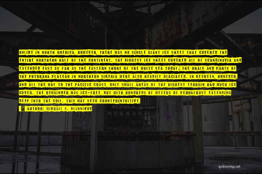 Mikhail S. Blinnikov Quotes: Unlike In North America, However, There Was No Single Giant Ice Sheet That Covered The Entire Northern Half Of The