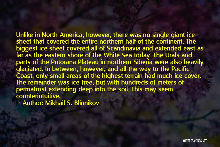 Mikhail S. Blinnikov Quotes: Unlike In North America, However, There Was No Single Giant Ice Sheet That Covered The Entire Northern Half Of The