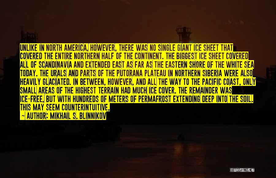 Mikhail S. Blinnikov Quotes: Unlike In North America, However, There Was No Single Giant Ice Sheet That Covered The Entire Northern Half Of The