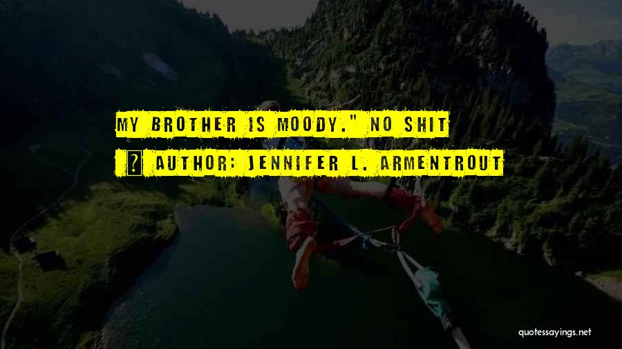 Jennifer L. Armentrout Quotes: My Brother Is Moody. No Shit
