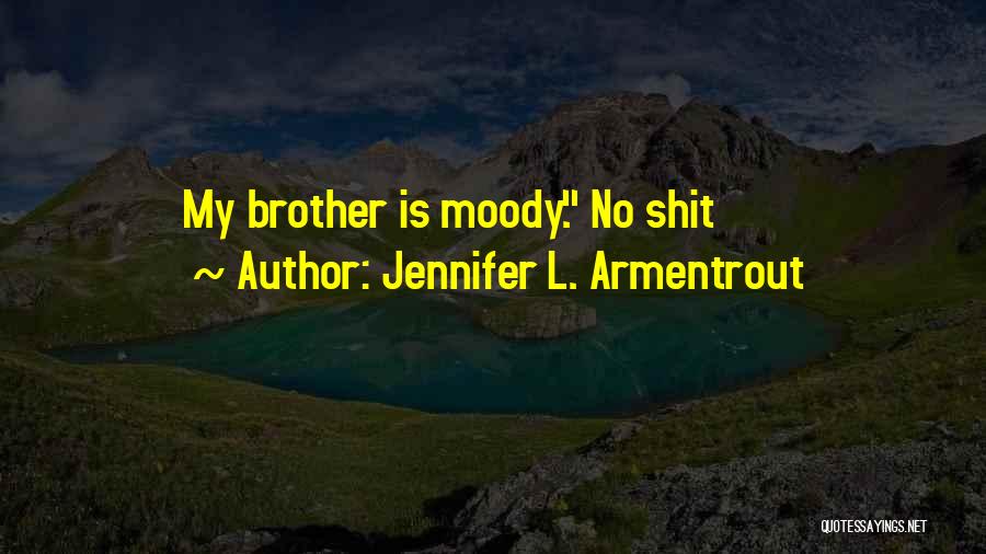 Jennifer L. Armentrout Quotes: My Brother Is Moody. No Shit