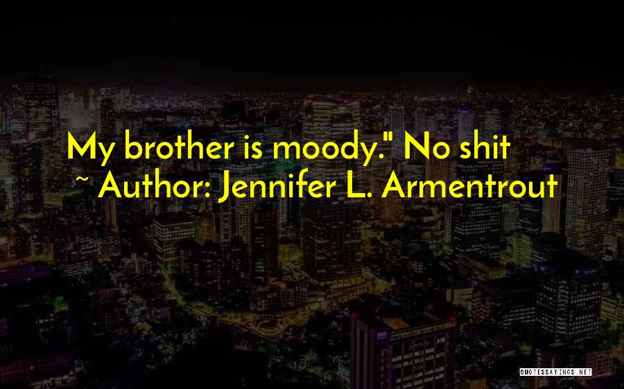 Jennifer L. Armentrout Quotes: My Brother Is Moody. No Shit